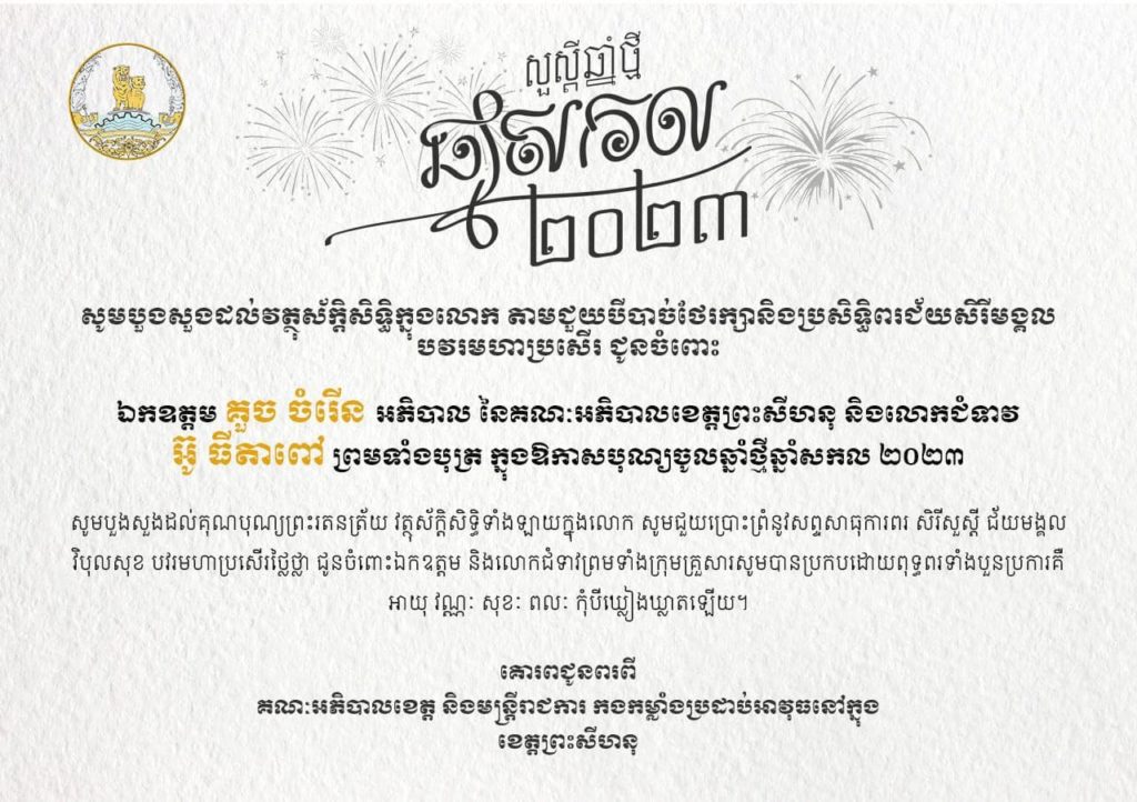 សូមបួងសួងដល់វត្ថុស័ក្តិសិទ្ធិក្នុងលោក តាមជួយបីបាច់ថែរក្សានិងប្រសិទ្ធិពរជ័យមង្គល បវមហាបសើរ ជូនចំពោះ ឯកឧត្តម គួច ចំរើន អភិបាល នៃគណៈអភិបាលខេត្តព្រះសីហនុ និងលោកជំទាវ ព្រមទាំងបុត្រ ក្នុងឱកាសបុណ្យចូលឆ្នាំថ្មីឆ្នាំសកល ២០២៣